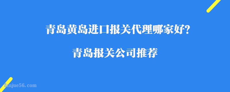青島黃島進口報關代理哪家好？青島報關公司推薦