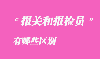 報關和報檢員有那些區別