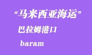 馬來西亞海運(yùn)港口：巴拉姆（baram）港口
