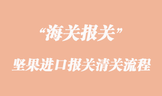 堅果進口報關(guān)清關(guān)流程