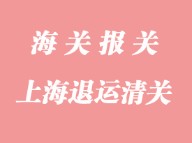 上海退運清關流程與所需的報關資料