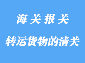 轉(zhuǎn)運(yùn)貨物的清關(guān)程序